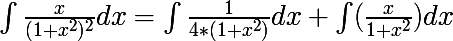 \int\LARGE \frac{x}{(1+x^2)^2}dx=\int\frac{1}{4*(1+x^2)}dx+\int(\frac{x}{1+x^2})dx